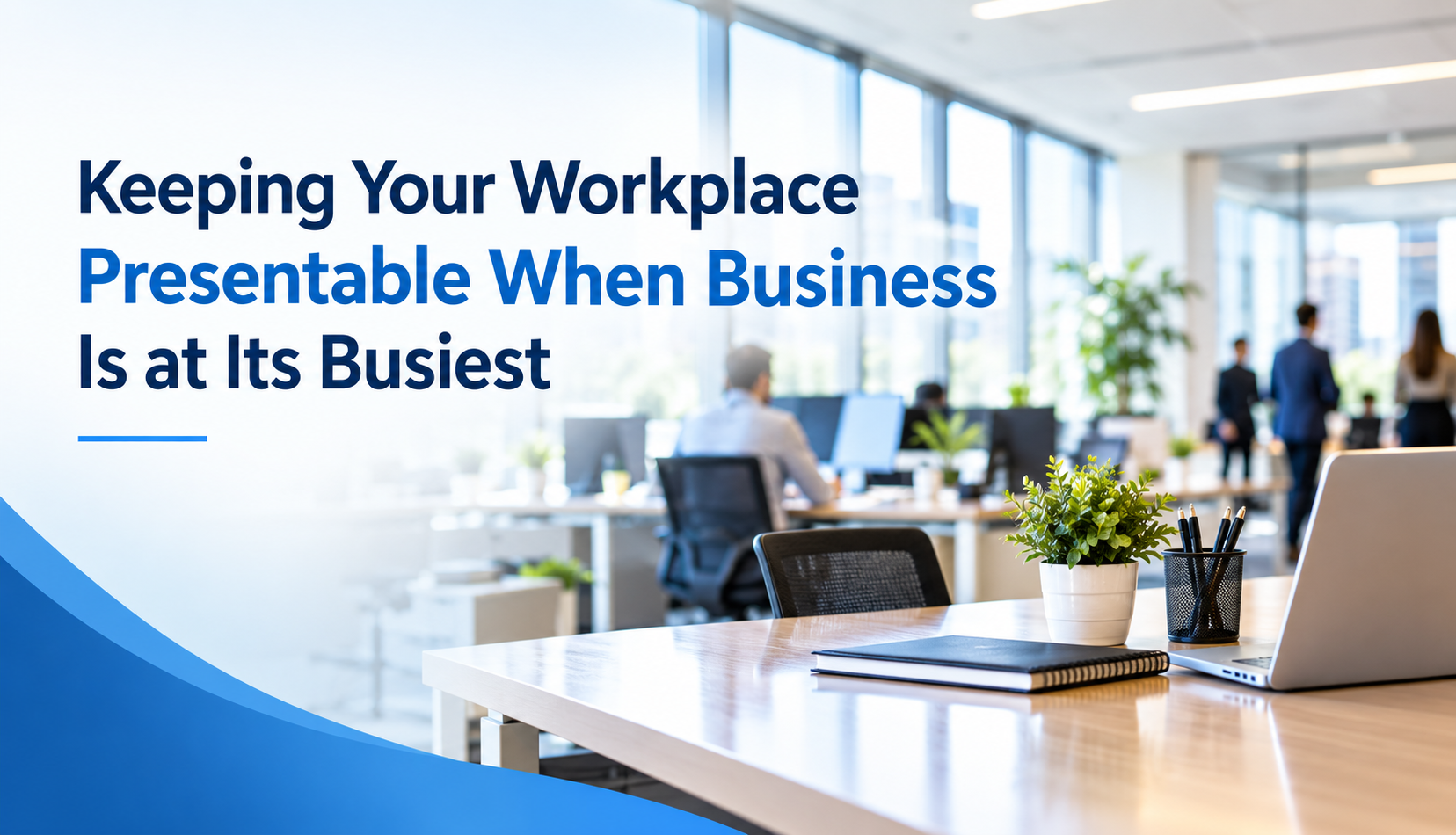 Keeping Your Workplace Presentable When Business Is at Its Busiest